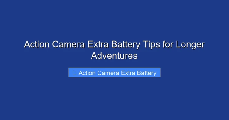 Action Camera Extra Battery Tips for Longer Adventures