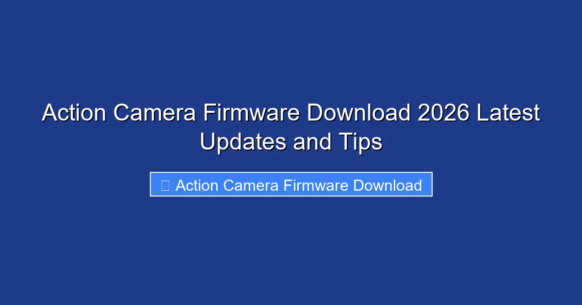 Action Camera Firmware Download 2026 Latest Updates and Tips