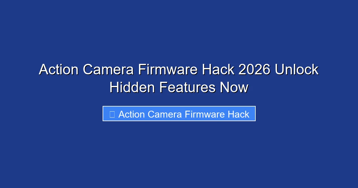 Action Camera Firmware Hack 2026 Unlock Hidden Features Now
