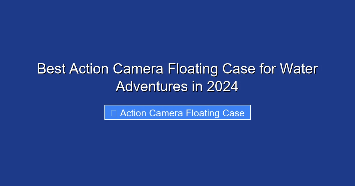 Best Action Camera Floating Case for Water Adventures in 2024