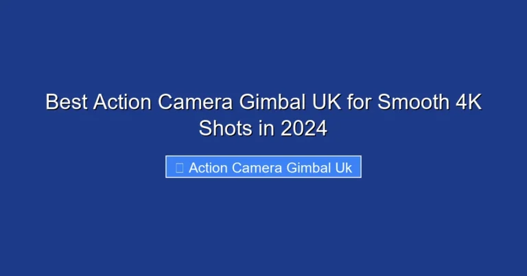Best Action Camera Gimbal UK for Smooth 4K Shots in 2024