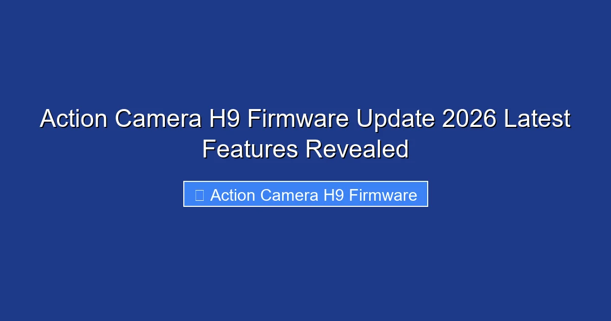 Action Camera H9 Firmware Update 2026 Latest Features Revealed