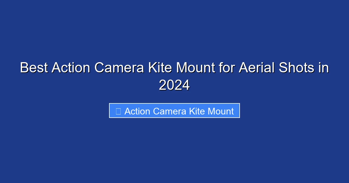 Best Action Camera Kite Mount for Aerial Shots in 2024