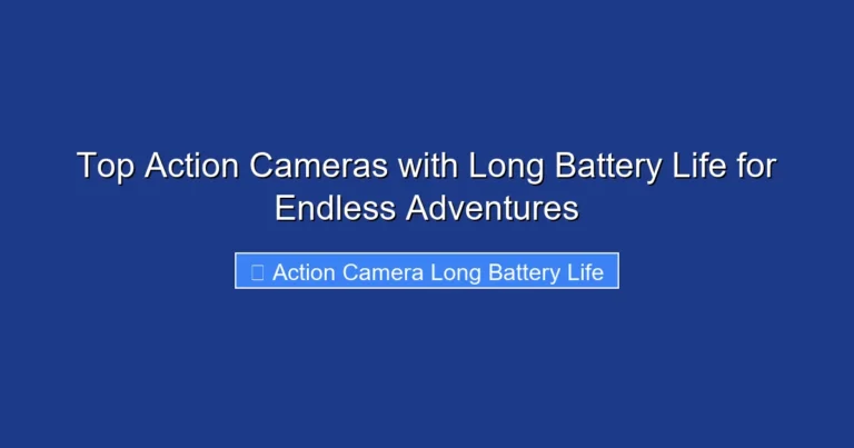 Top Action Cameras with Long Battery Life for Endless Adventures