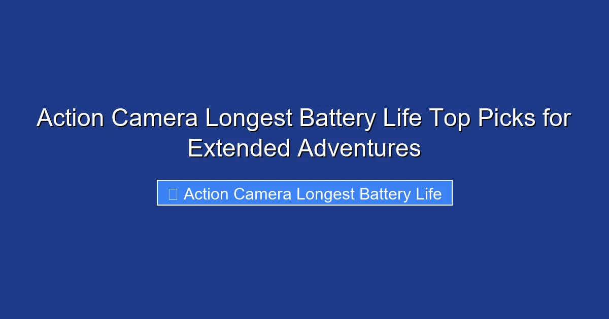 Action Camera Longest Battery Life Top Picks for Extended Adventures