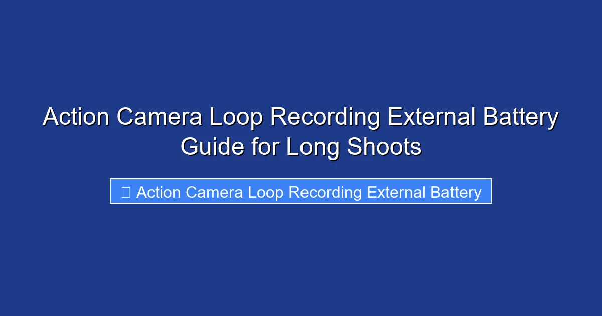 Action Camera Loop Recording External Battery Guide for Long Shoots