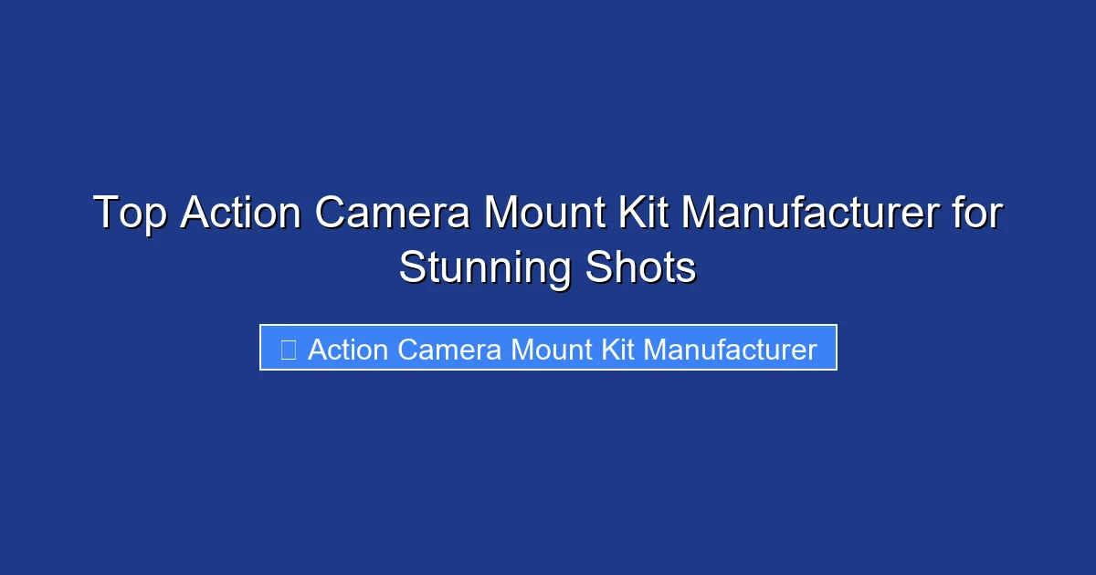 Top Action Camera Mount Kit Manufacturer for Stunning Shots