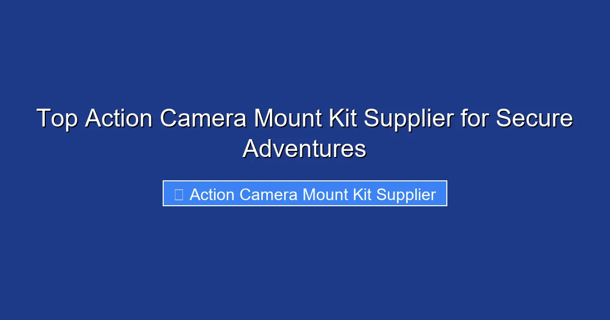 Top Action Camera Mount Kit Supplier for Secure Adventures