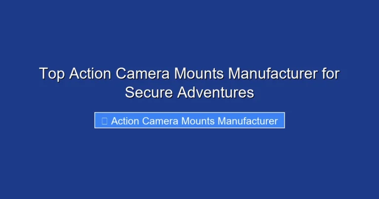 Top Action Camera Mounts Manufacturer for Secure Adventures