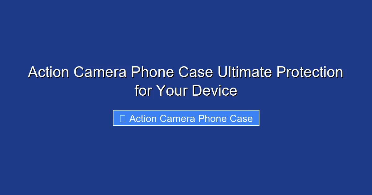 Action Camera Phone Case Ultimate Protection for Your Device