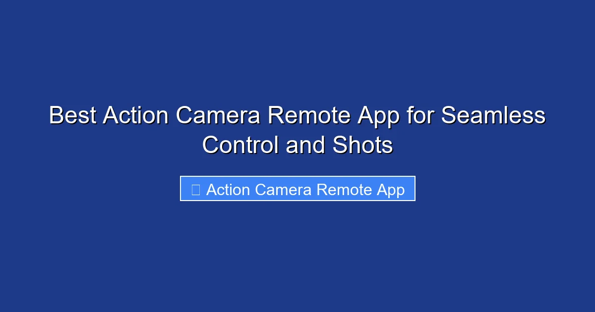 Best Action Camera Remote App for Seamless Control and Shots
