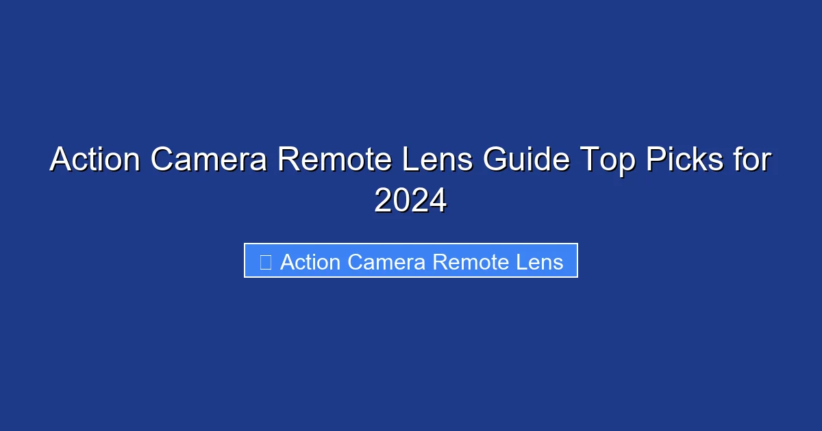 Action Camera Remote Lens Guide Top Picks for 2024