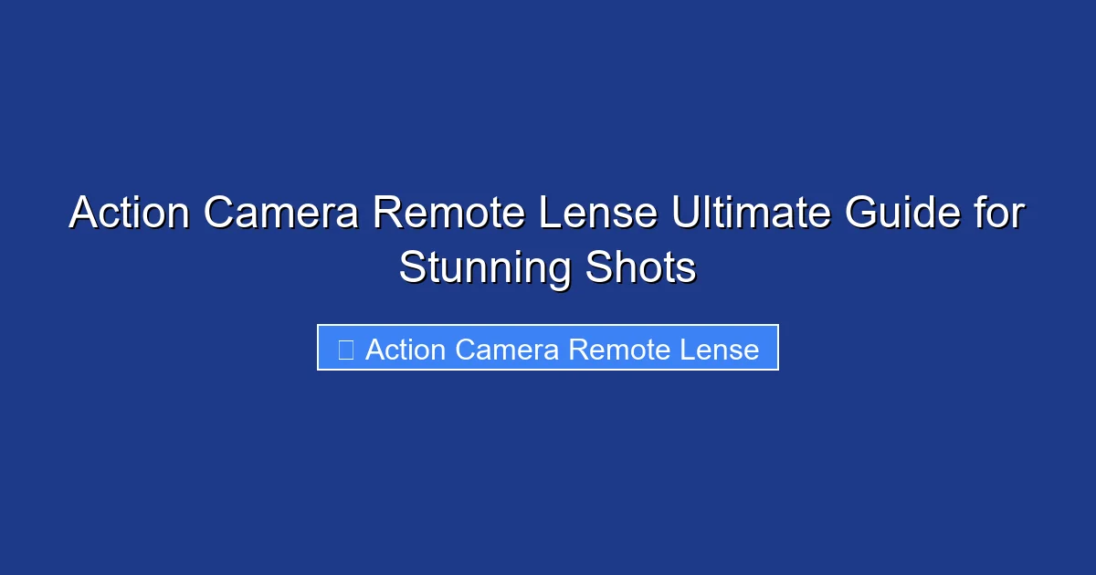 Action Camera Remote Lense Ultimate Guide for Stunning Shots