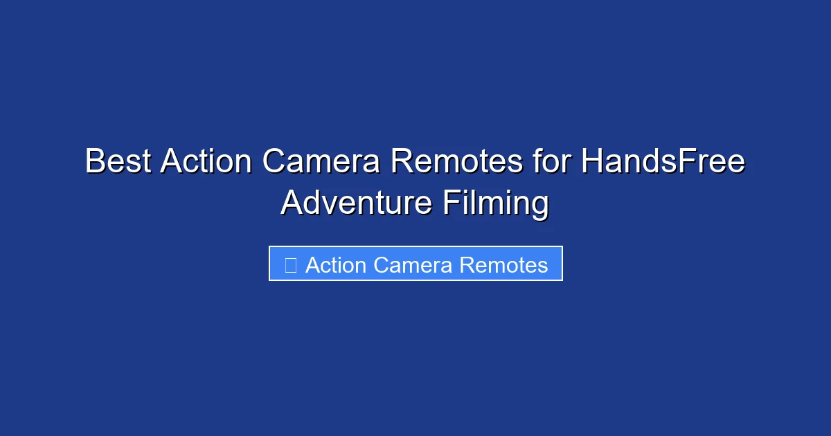 Best Action Camera Remotes for HandsFree Adventure Filming