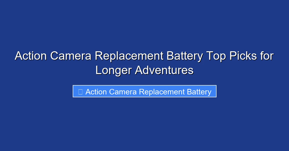 Action Camera Replacement Battery Top Picks for Longer Adventures