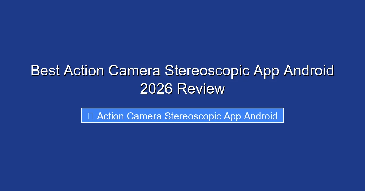Best Action Camera Stereoscopic App Android 2026 Review