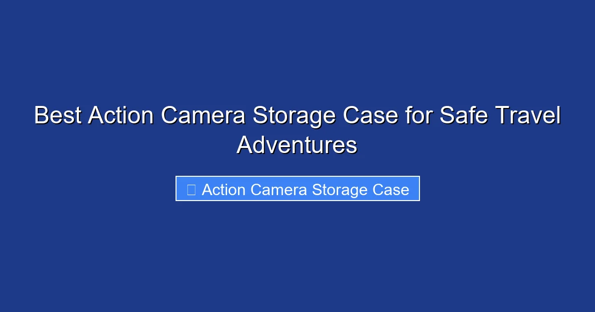 Best Action Camera Storage Case for Safe Travel Adventures