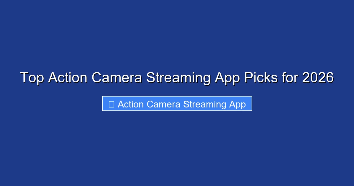 Top Action Camera Streaming App Picks for 2026