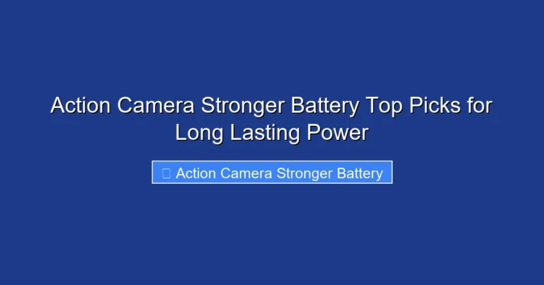 Action Camera Stronger Battery Top Picks for Long Lasting Power