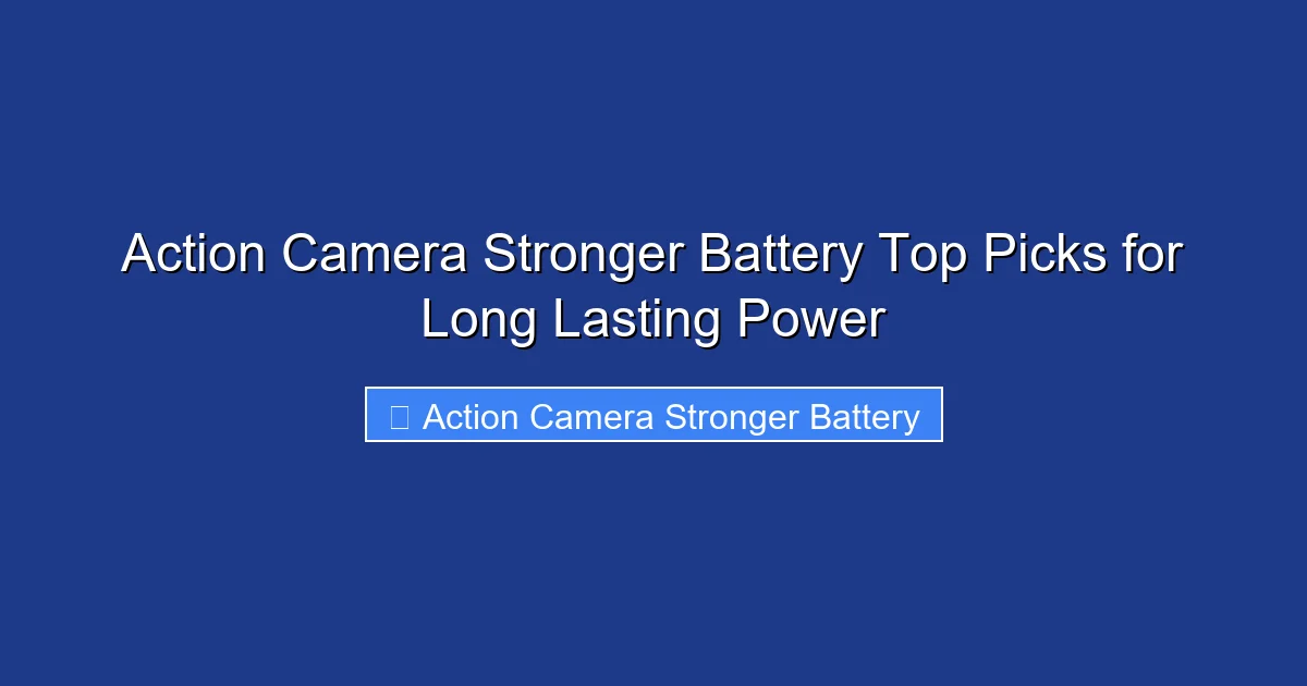 Action Camera Stronger Battery Top Picks for Long Lasting Power