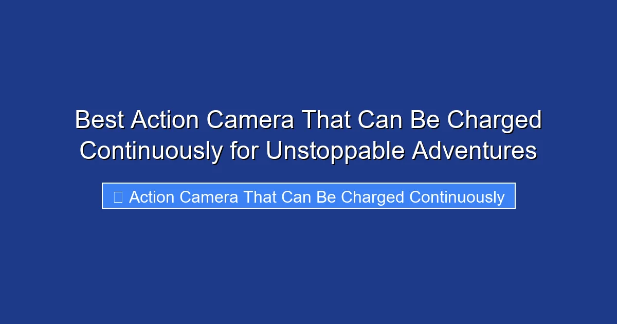 Best Action Camera That Can Be Charged Continuously for Unstoppable Adventures