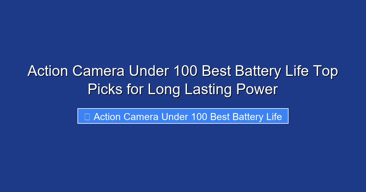 Action Camera Under 100 Best Battery Life Top Picks for Long Lasting Power