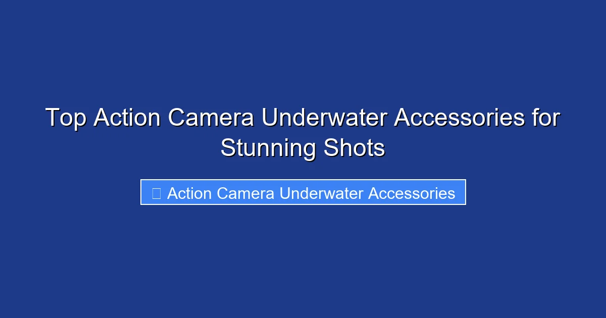 Top Action Camera Underwater Accessories for Stunning Shots