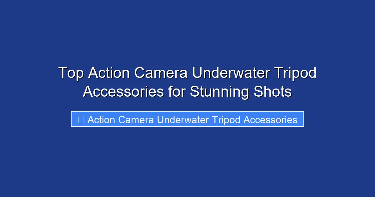 Top Action Camera Underwater Tripod Accessories for Stunning Shots