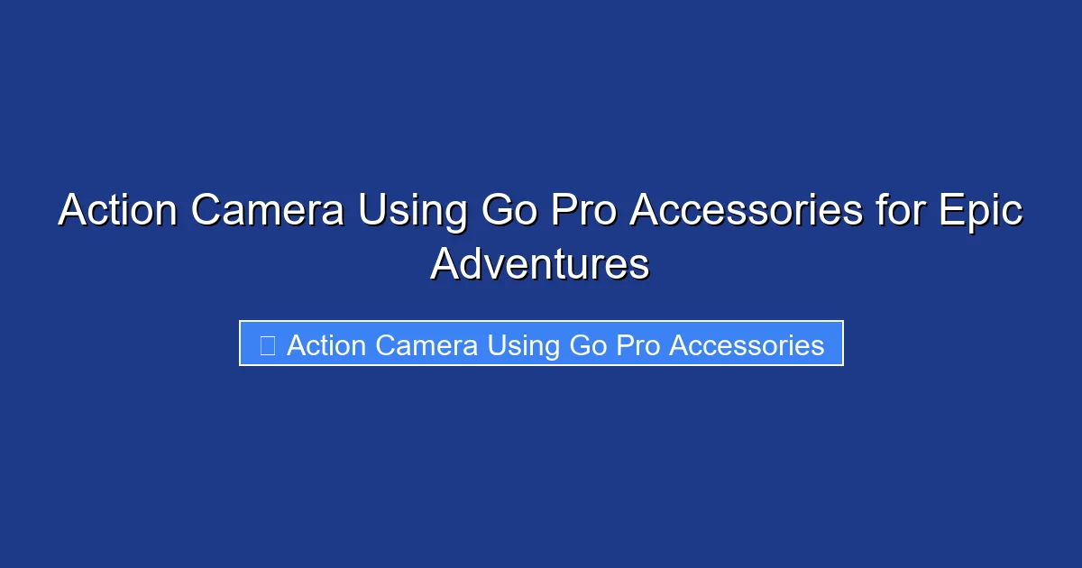 Action Camera Using Go Pro Accessories for Epic Adventures
