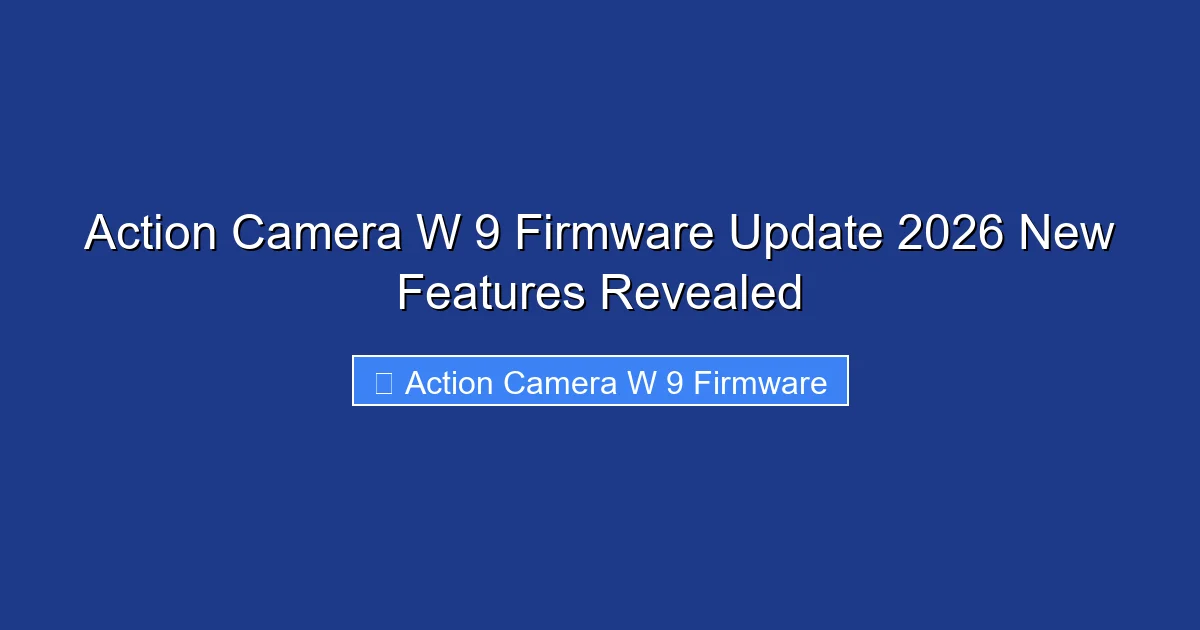 Action Camera W 9 Firmware Update 2026 New Features Revealed
