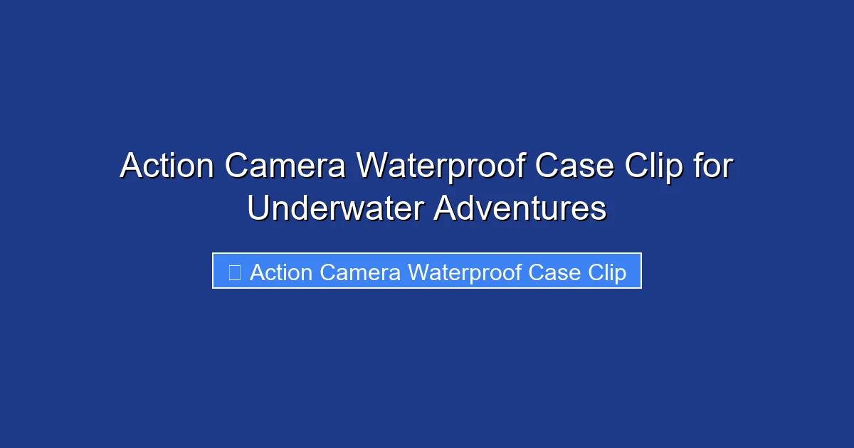 Action Camera Waterproof Case Clip for Underwater Adventures