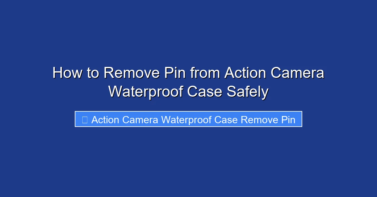 How to Remove Pin from Action Camera Waterproof Case Safely