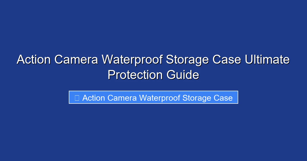 Action Camera Waterproof Storage Case Ultimate Protection Guide