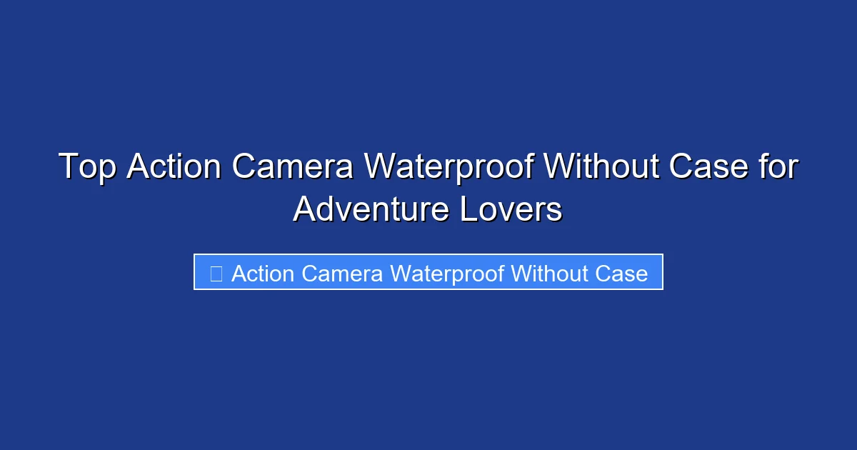 Top Action Camera Waterproof Without Case for Adventure Lovers