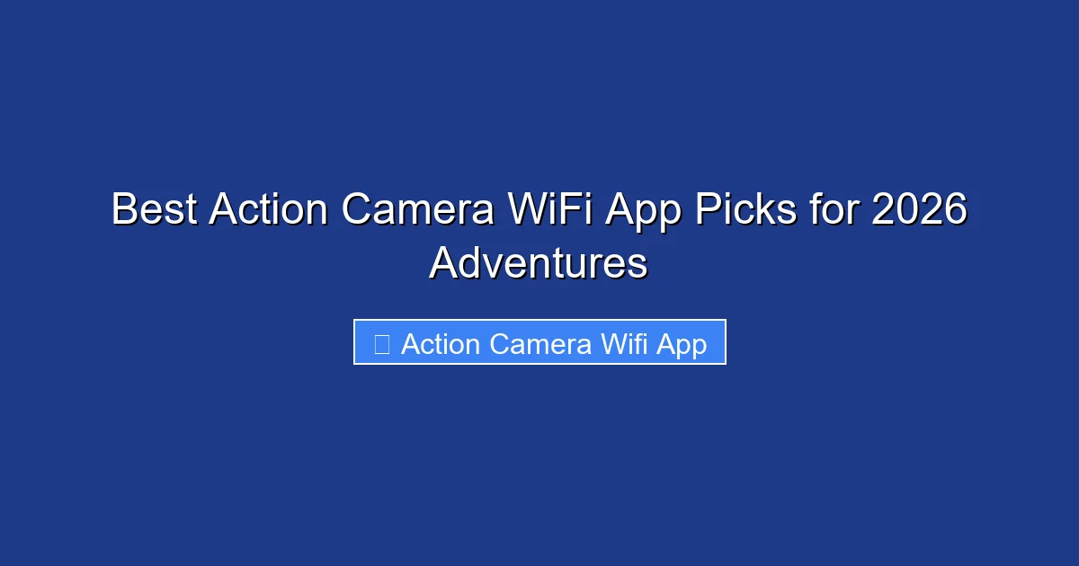 Best Action Camera WiFi App Picks for 2026 Adventures