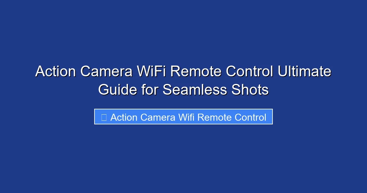 Action Camera WiFi Remote Control Ultimate Guide for Seamless Shots