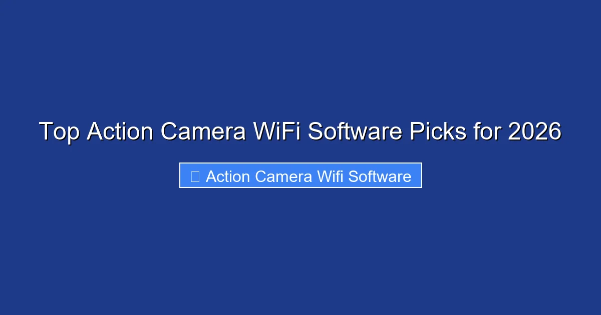 Top Action Camera WiFi Software Picks for 2026