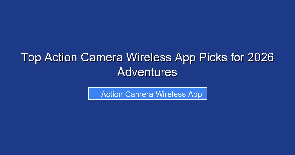 Top Action Camera Wireless App Picks for 2026 Adventures