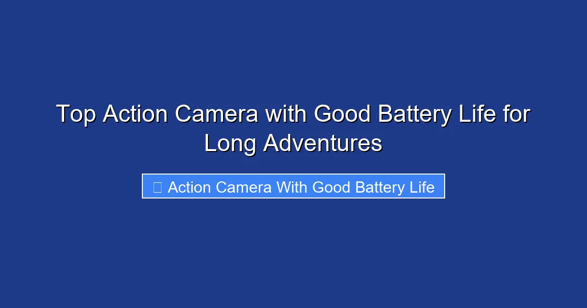 Top Action Camera with Good Battery Life for Long Adventures