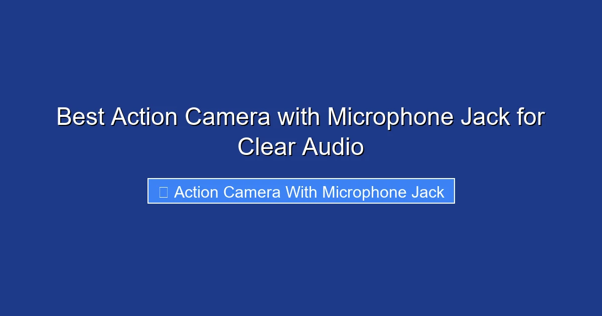 Best Action Camera with Microphone Jack for Clear Audio