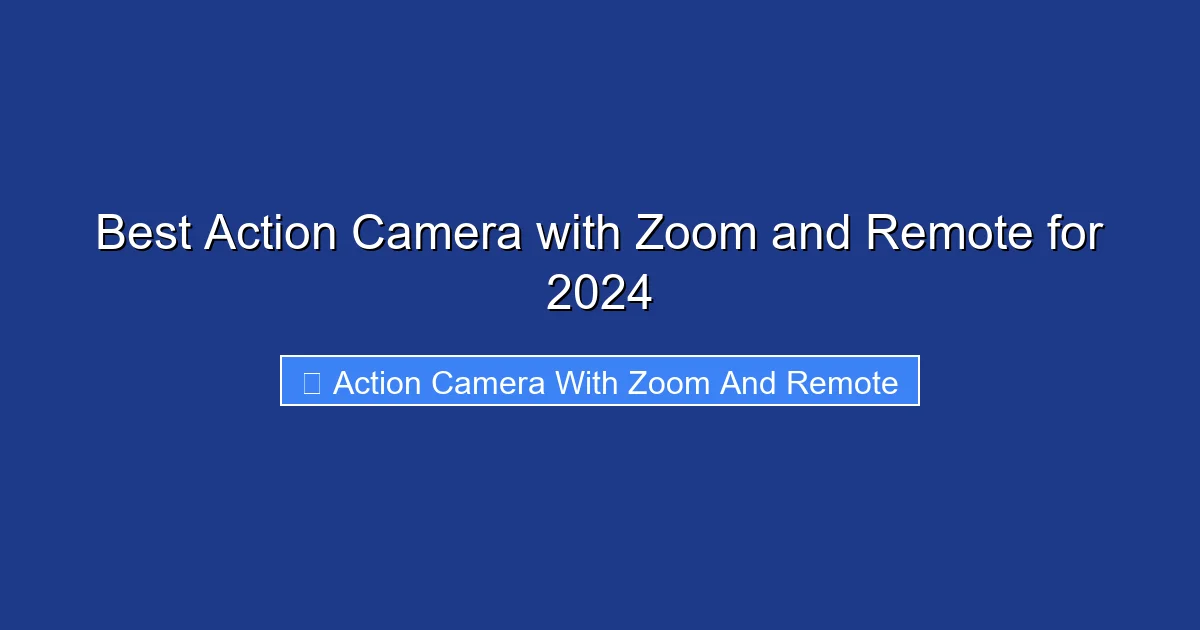 Best Action Camera with Zoom and Remote for 2024