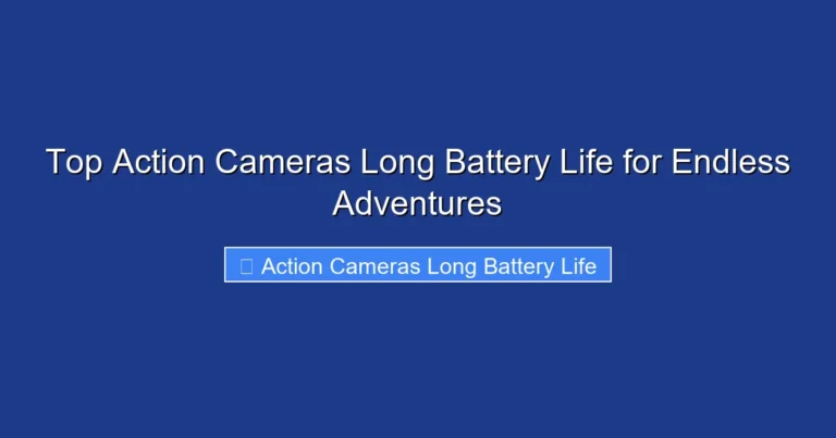 Top Action Cameras Long Battery Life for Endless Adventures
