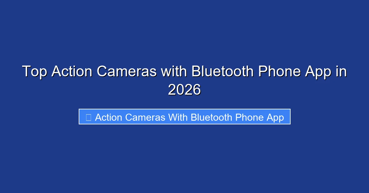 Top Action Cameras with Bluetooth Phone App in 2026
