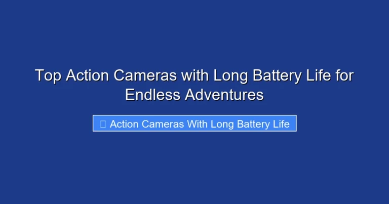 Top Action Cameras with Long Battery Life for Endless Adventures
