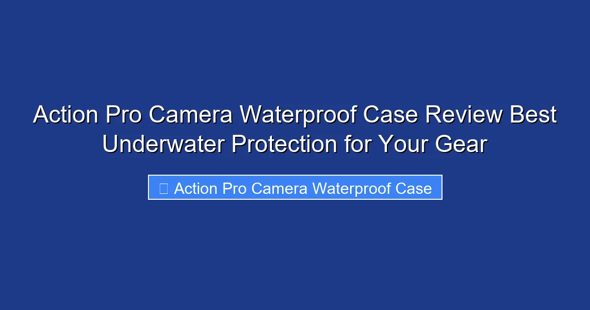 Action Pro Camera Waterproof Case Review Best Underwater Protection for Your Gear