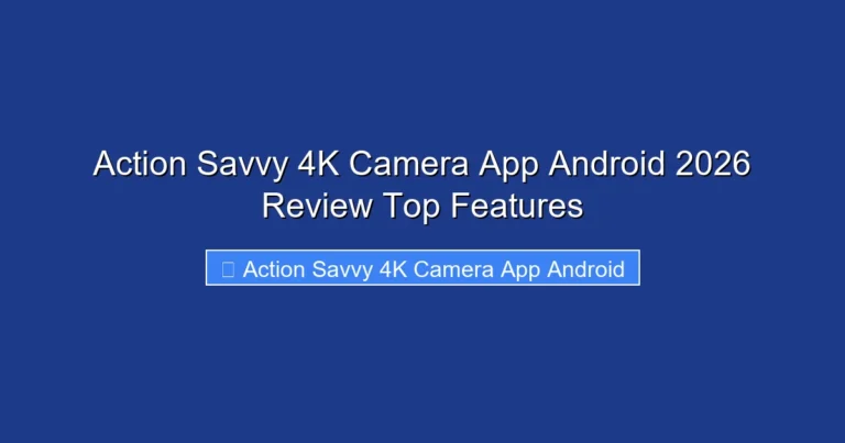 Action Savvy 4K Camera App Android 2026 Review Top Features