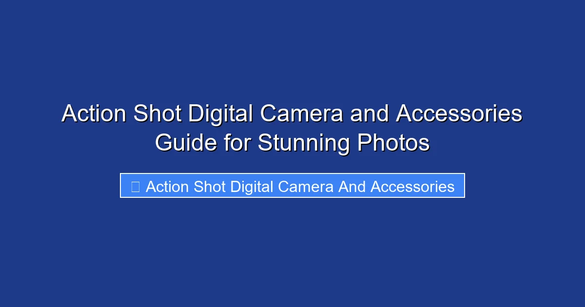 Action Shot Digital Camera and Accessories Guide for Stunning Photos