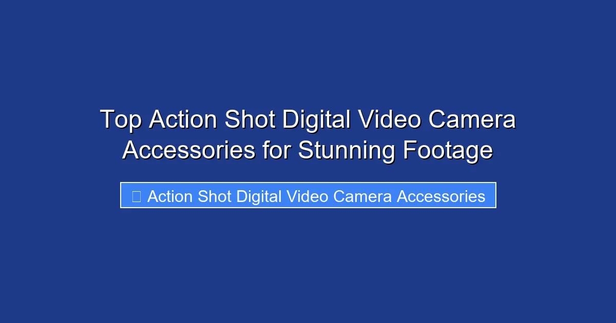 Top Action Shot Digital Video Camera Accessories for Stunning Footage