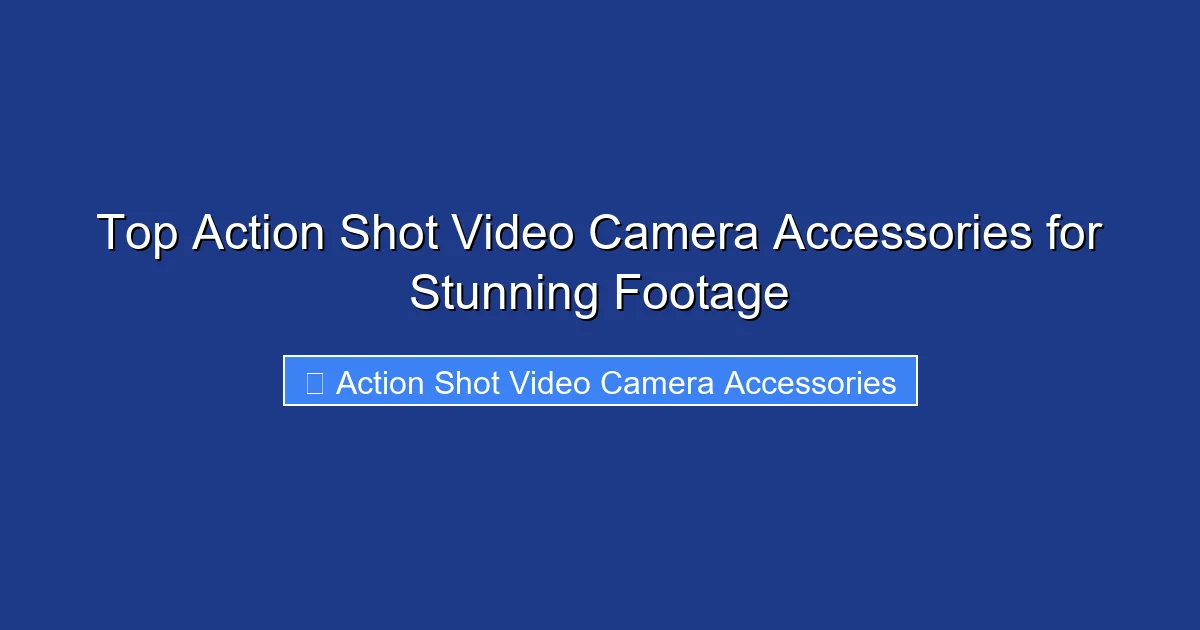 Top Action Shot Video Camera Accessories for Stunning Footage