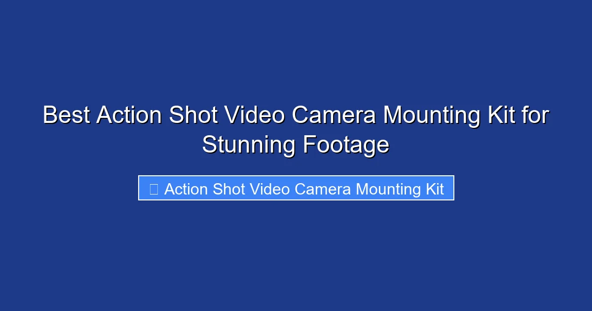 Best Action Shot Video Camera Mounting Kit for Stunning Footage